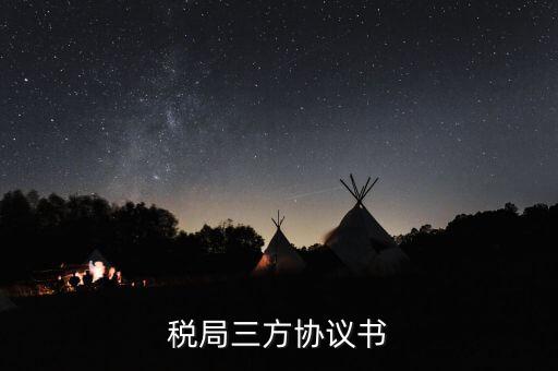稅務(wù)三方協(xié)議長什么樣，稅局三方協(xié)議書