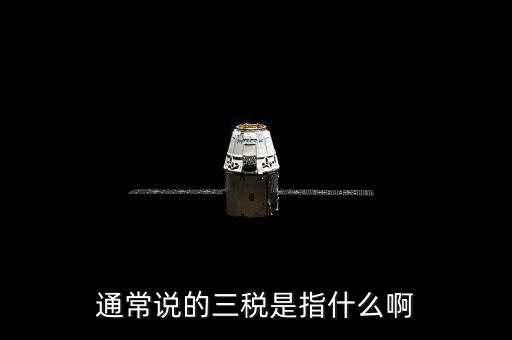 中國(guó)稅務(wù)精神是指什么，通常說(shuō)的三稅是指什么啊