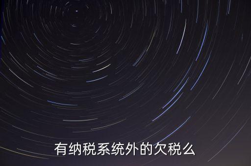 安徽欠稅公告是什么意思，有納稅系統(tǒng)外的欠稅么