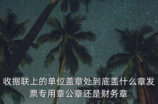 收據聯(lián)上的單位蓋章處到底蓋什么章發(fā)票專用章公章還是財務章