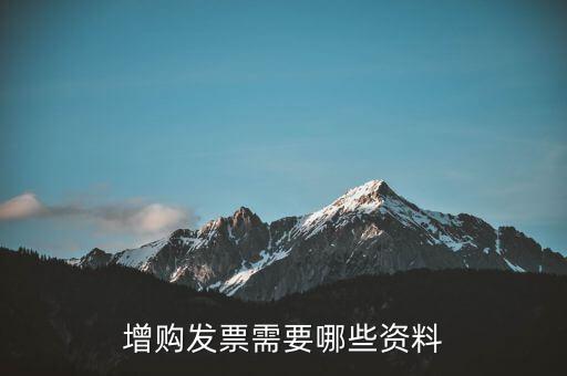 增領(lǐng)發(fā)票需要帶什么資料，增購(gòu)發(fā)票需要哪些資料