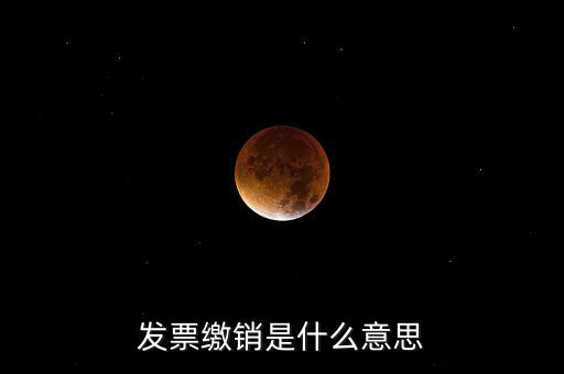 發(fā)票繳銷(xiāo)是什么意思