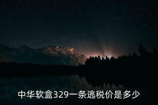 漏稅中華什么價(jià)格，中華軟盒329一條逃稅價(jià)是多少