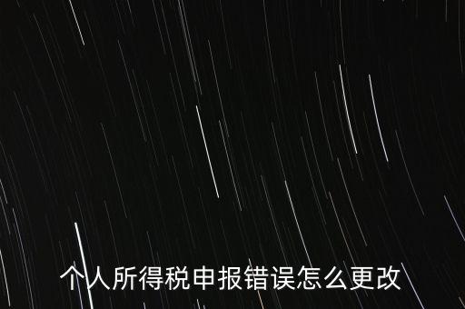 個人所得稅申報(bào)錯誤怎么更改