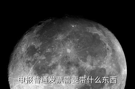 核定普通發(fā)票都應(yīng)該帶什么，申報普通發(fā)票需要帶什么東西