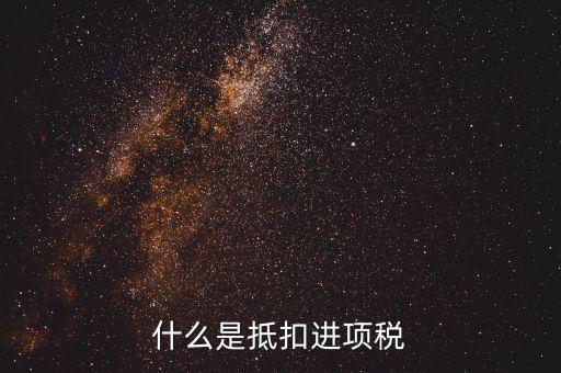 抵扣進(jìn)項(xiàng)稅是什么意思，增值稅抵扣進(jìn)項(xiàng)什么意思