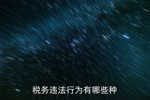 虛假欠稅包括什么，稅務(wù)違法行為有哪些種