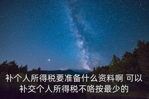 補(bǔ)個稅需要什么資料，請問去廣州地稅前臺補(bǔ)報個人所得稅要帶些什么資料