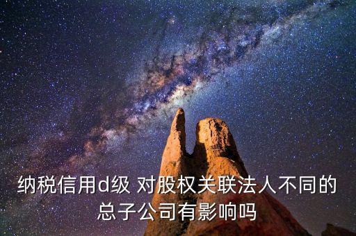 稅務(wù)等級(jí)d級(jí)有什么后果，企業(yè)納稅信用等級(jí)最低D級(jí)對(duì)企業(yè)會(huì)計(jì)人員的影響