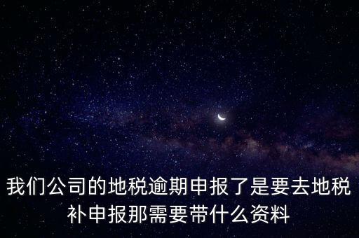 申報逾期帶什么資料，增值稅零申報逾期申報了48天 到國稅補(bǔ)申報需要準(zhǔn)備什么資料 帶什么
