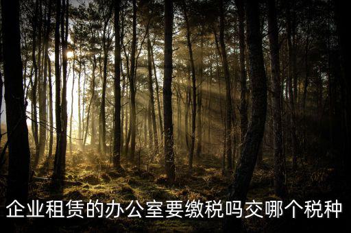 租辦公場地要交什么稅，租用場地辦公要交什么稅
