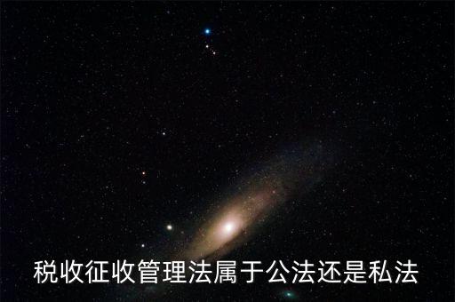 稅收征管法屬于什么，稅收征管法屬于