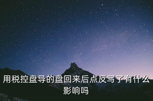 稅控盤為什么要反寫，用稅控盤導(dǎo)的盤回來后點反寫了有什么影響嗎