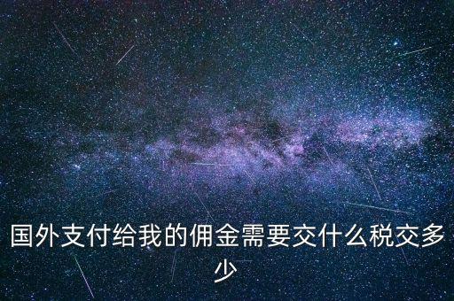 國(guó)外傭金交什么稅，關(guān)于國(guó)外支付國(guó)內(nèi)傭金方面的稅務(wù)問(wèn)題