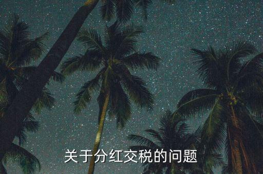 投資分紅要交什么稅，關(guān)于分紅交稅的問(wèn)題