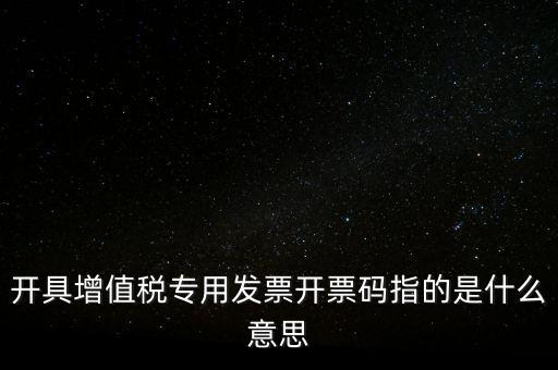 增值票的開票碼是什么，增值稅普通發(fā)票上的開票碼指的什么意思