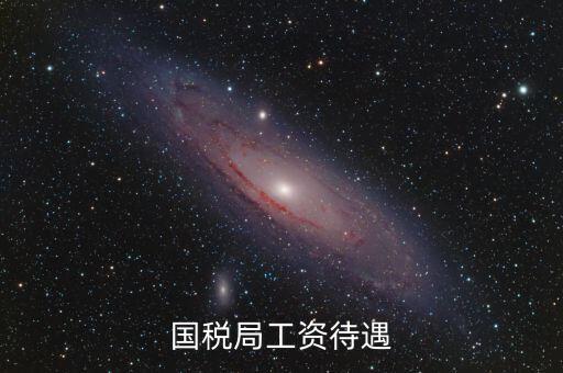 南昌國(guó)稅局工資什么單位發(fā)，國(guó)家級(jí)貧困縣國(guó)稅局待遇