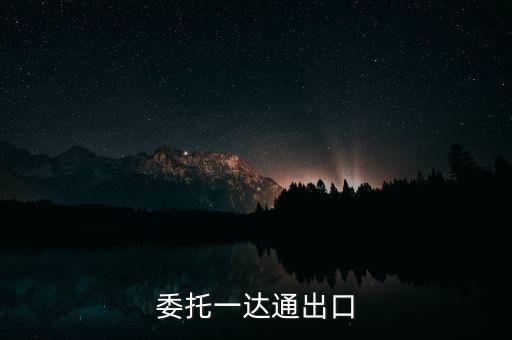 什么叫委托出口，委托一達通出口