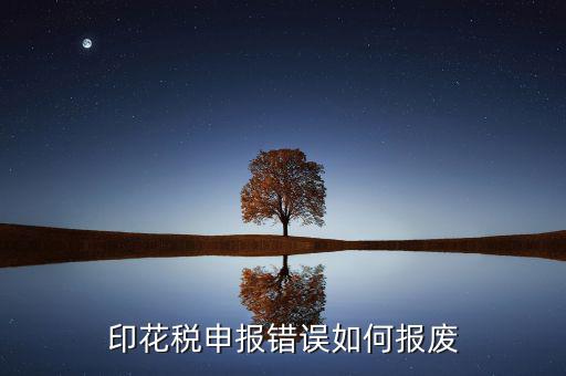顯示印花稅申報異常是什么意思，印花稅申報錯誤如何報廢
