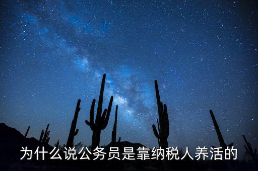 納稅人憑什么養(yǎng)黨員，為什么說(shuō)公務(wù)員是靠納稅人養(yǎng)活的