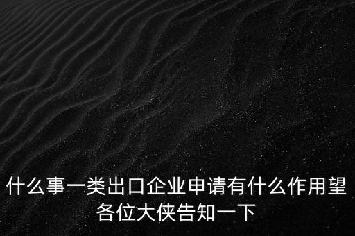 一類出口企業(yè)是什么，什么是進出口企業(yè)