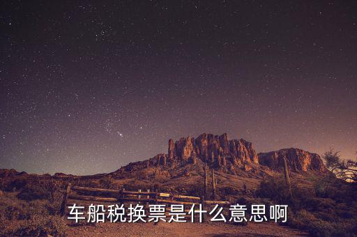 車船稅發(fā)票是什么意思，車船稅換票是什么意思啊