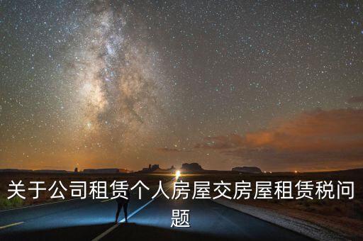 公司承租房交什么稅，關(guān)于公司租賃個(gè)人房屋交房屋租賃稅問題