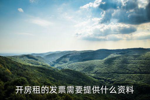房租開票需要些什么資料，開房租的發(fā)票需要提供什么資料