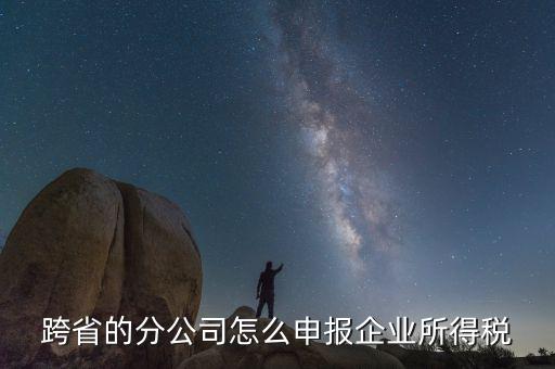 什么是跨地區(qū)分支機構的申報，請問如果跨區(qū)可以辦分支機構嗎工商稅務怎么辦理呢