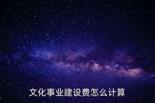 文化事業(yè)建設(shè)費(fèi)如何計(jì)提，什么行業(yè)繳納文建費(fèi) 如何計(jì)提分錄