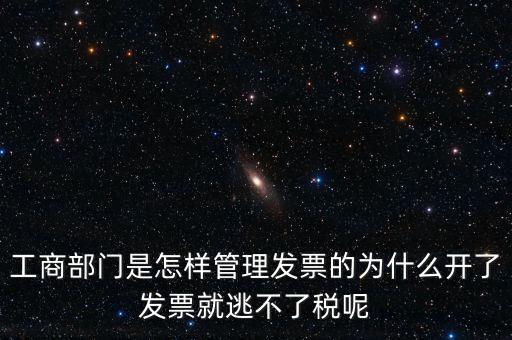企業(yè)如何管理發(fā)票，工商部門是怎樣管理發(fā)票的為什么開了發(fā)票就逃不了稅呢