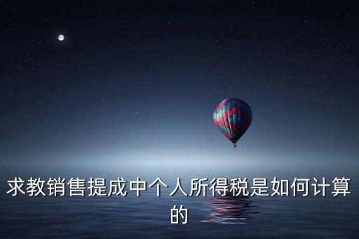 銷(xiāo)售傭金個(gè)稅如何計(jì)算，傭金的稅率怎么算的啊是10