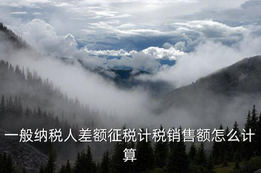 差額征稅 如何計算，什么叫差額納稅怎么計算