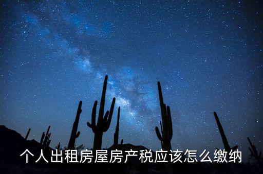 個人出租房屋房產(chǎn)稅如何征收，個人出租房屋房產(chǎn)稅應該怎么繳納