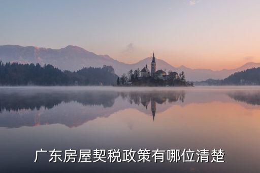 廣東房產(chǎn)稅如何征收，廣東房產(chǎn)契稅的繳納標(biāo)準(zhǔn)