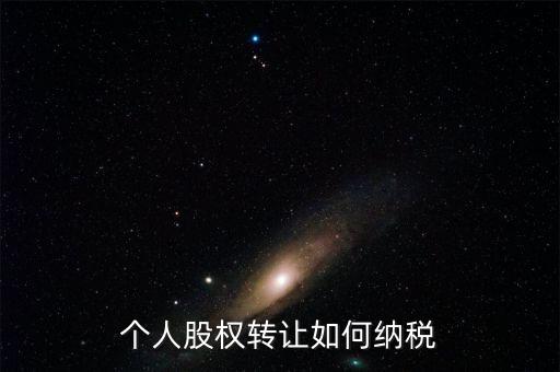 個人股權(quán)轉(zhuǎn)讓如何交稅，個人轉(zhuǎn)讓股權(quán)如何繳納個人所得稅