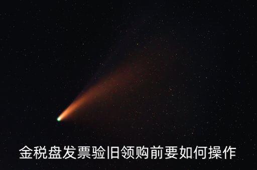 稅控盤發(fā)票如何驗舊，金稅盤發(fā)票驗舊領購前要如何操作