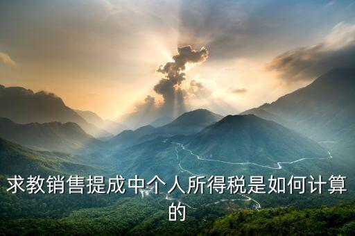 銷(xiāo)售傭金個(gè)稅如何計(jì)算公式，傭金的稅率怎么算的啊是10