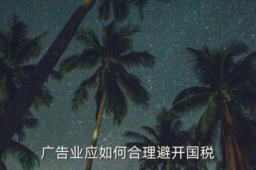 如何加強(qiáng)對(duì)廣告行業(yè)的稅收風(fēng)險(xiǎn)防控，廣告業(yè)應(yīng)如何合理避開國(guó)稅