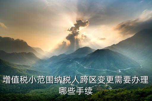 納稅人跨區(qū)經(jīng)營如何辦理變更，公司跨區(qū)辦理稅務(wù)變更