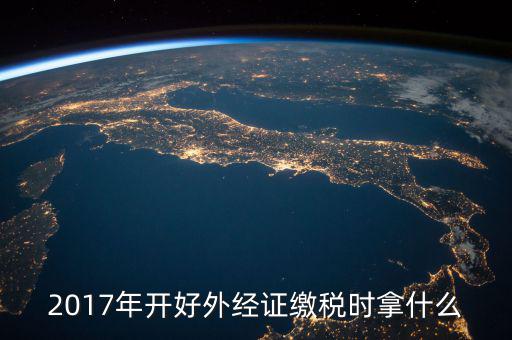 2017外經(jīng)證如何開，你好我想了解外經(jīng)證的一般操作步驟