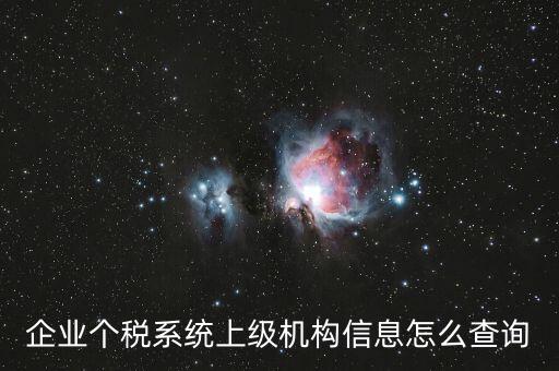 如何查詢納稅人的主管稅務(wù)機(jī)關(guān)，企業(yè)個稅系統(tǒng)上級機(jī)構(gòu)信息怎么查詢
