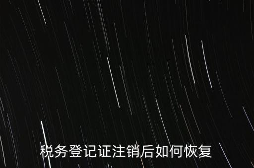 國稅注銷單如何補辦，稅務(wù)登記證注銷了還能恢復嗎