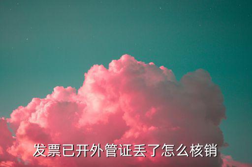 電子外管證如何核銷，發(fā)票已開外管證丟了怎么核銷