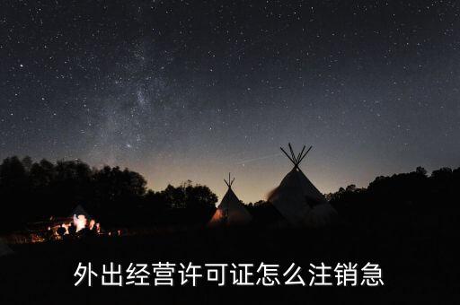 如何銷省外外經(jīng)證，外經(jīng)證注銷需要帶哪些資料