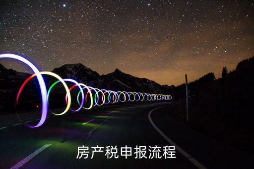 房產(chǎn)稅報(bào)表如何申報(bào)，房產(chǎn)稅怎么申報(bào)