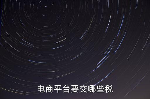 電子平臺交易如何納稅，電子商務平臺怎么納稅