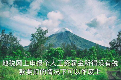 地稅局老系統(tǒng)如何作廢個(gè)稅申報(bào)，地稅網(wǎng)上申報(bào)個(gè)人工資薪金所得沒有稅款要扣的情況下可以作廢上
