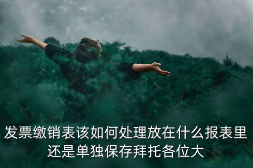 繳銷后的發(fā)票如何處理，用完的發(fā)票拿去繳銷后怎么辦