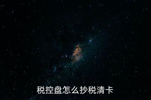 稅盤如何抄報(bào)稅，稅控盤怎么抄稅清卡